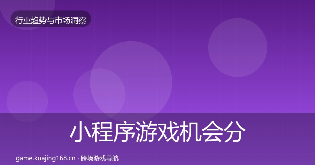 小程序游戏机会分析全指南：官方