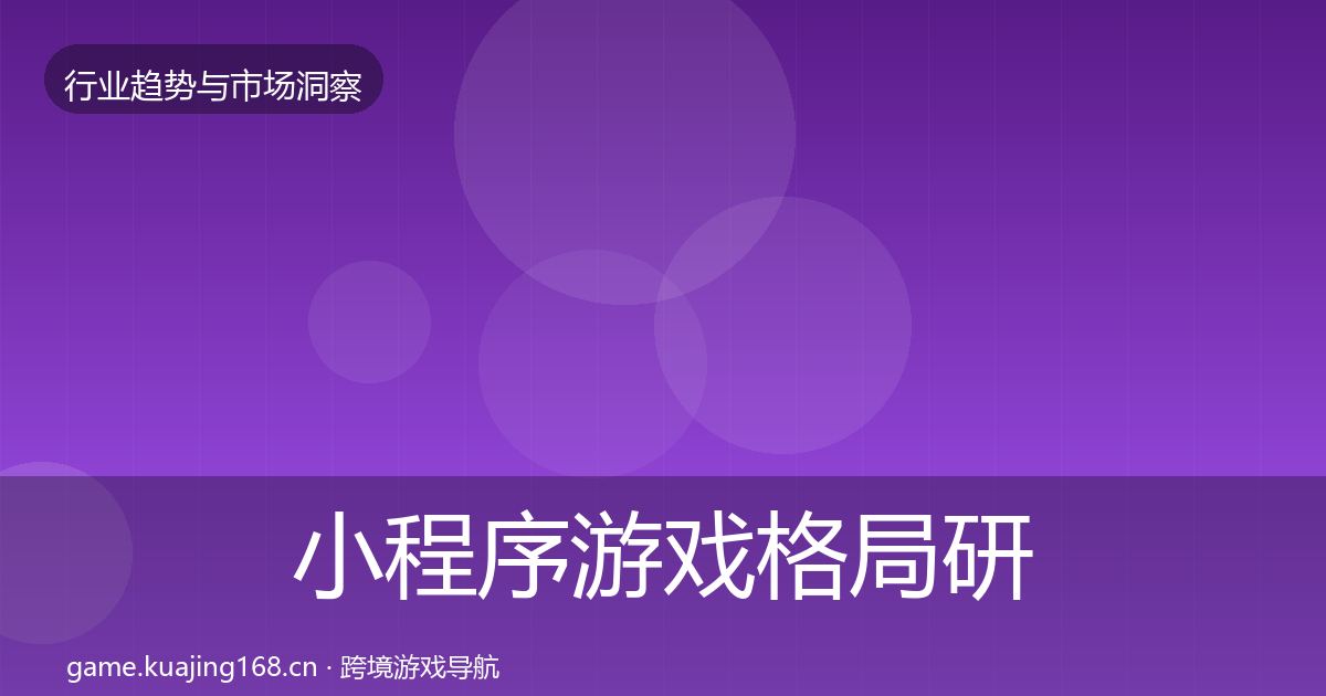小程序游戏格局研判全指南：实用