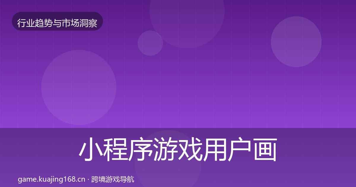 小程序游戏用户画像全指南：2026年