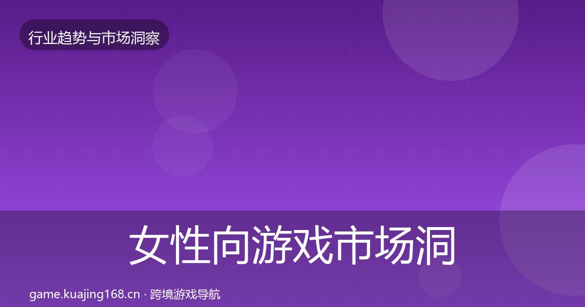 女性向游戏市场洞察全指南：最新