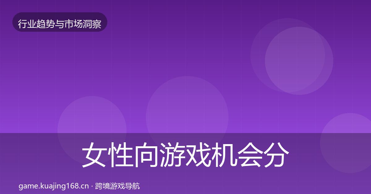 女性向游戏机会分析全指南:2027年