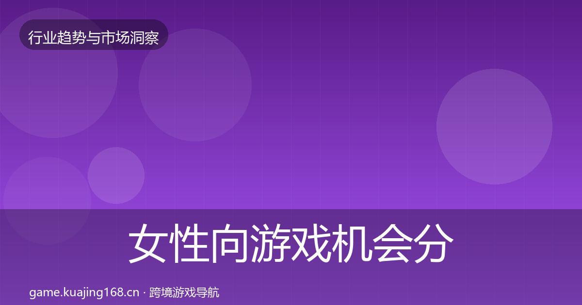 女性向游戏机会分析全指南：最新