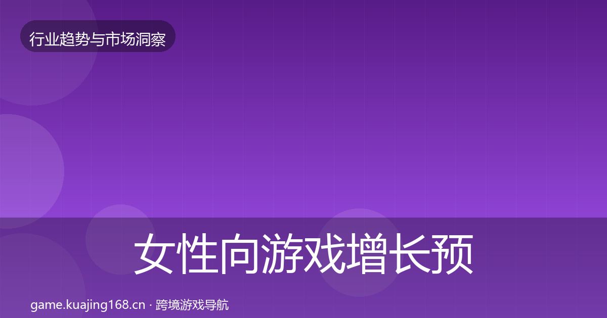 女性向游戏增长预测全指南：官方