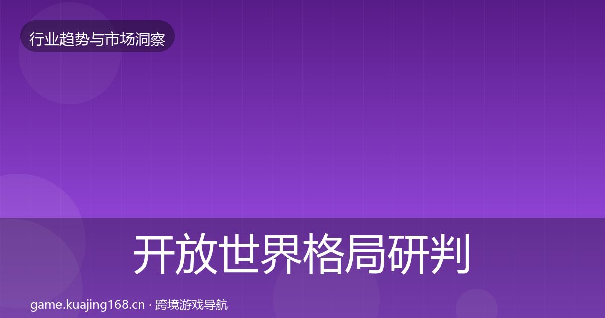 开放世界格局研判全指南：全面