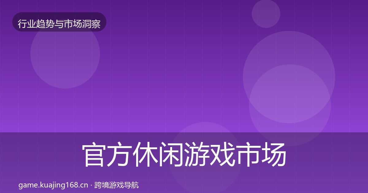 官方休闲游戏市场洞察
