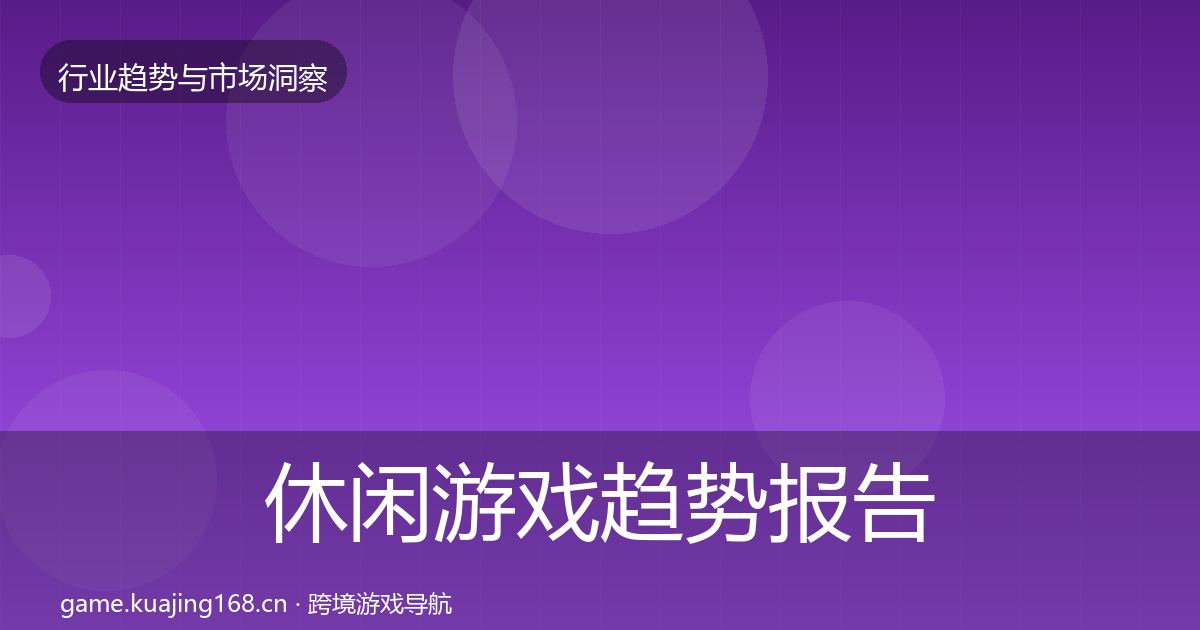 休闲游戏趋势报告全指南：最新