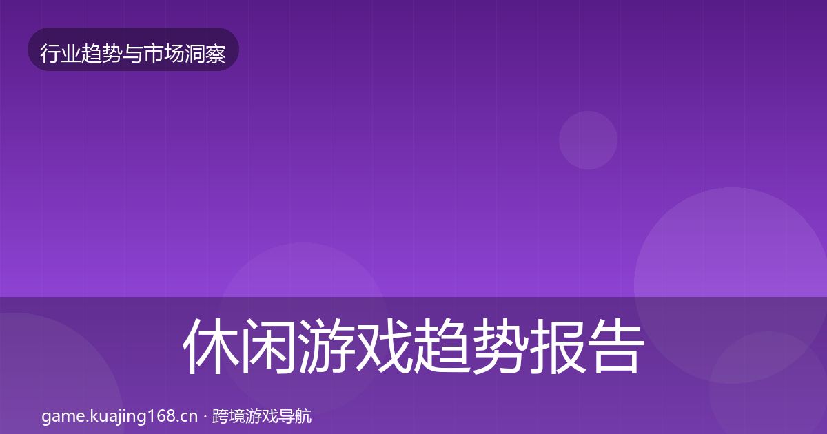 休闲游戏趋势报告全指南：实用