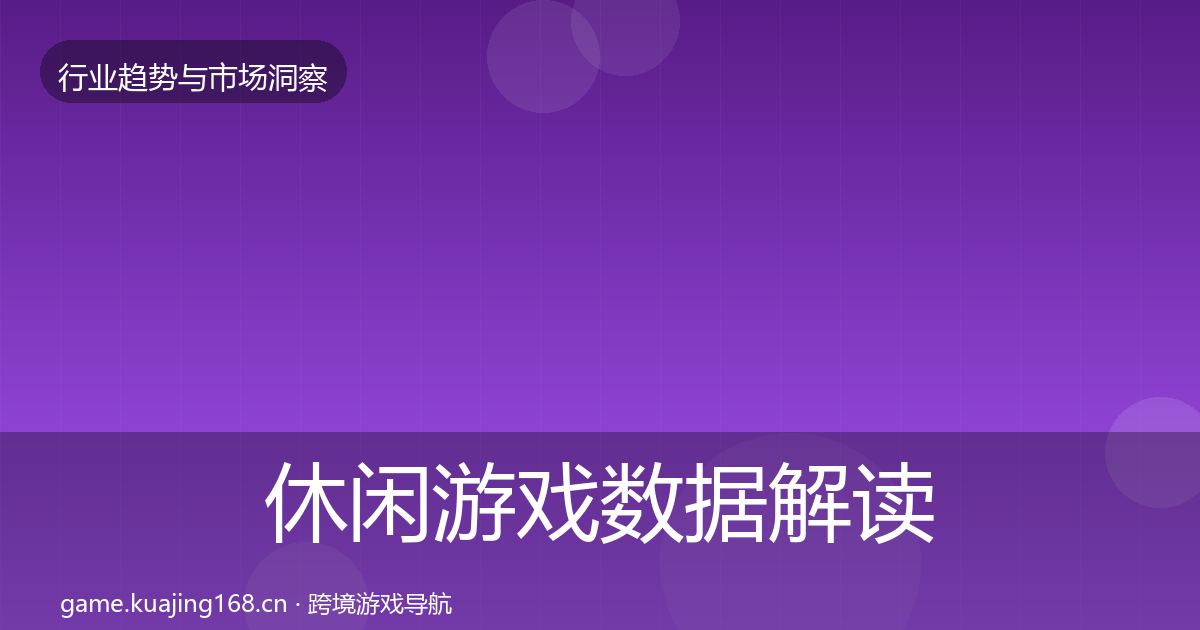 休闲游戏数据解读全指南：最新