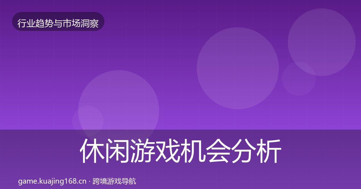 休闲游戏机会分析全指南:最新