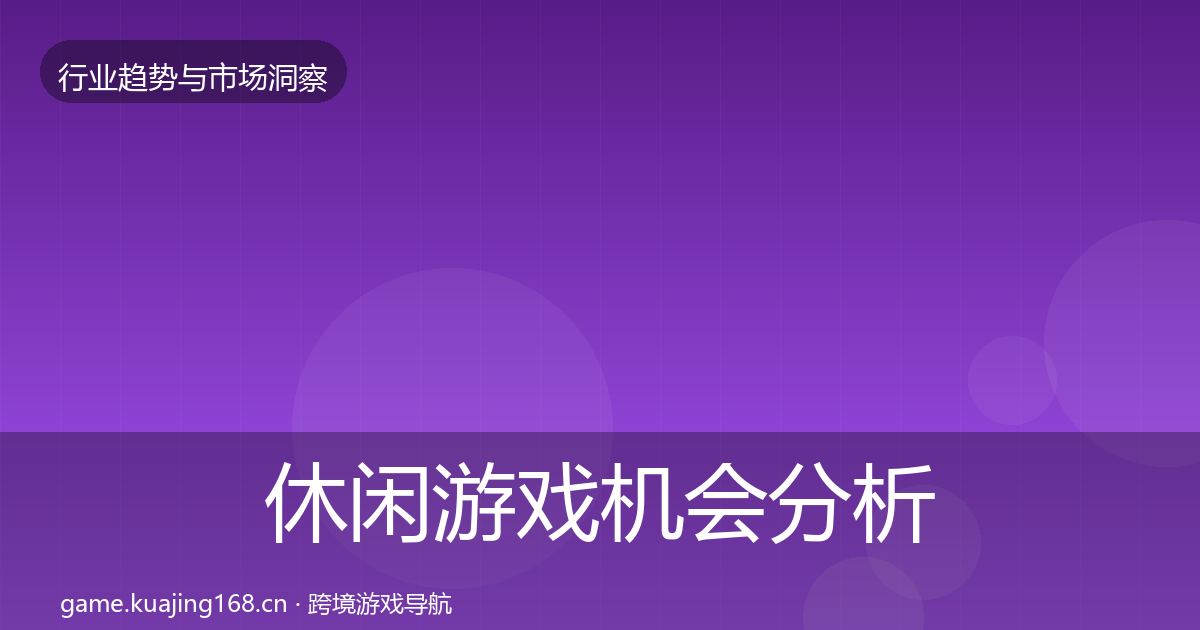 休闲游戏机会分析全指南：深度