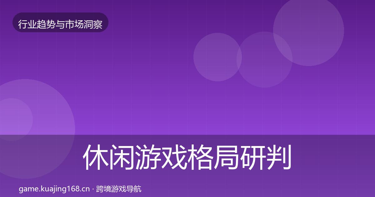 休闲游戏格局研判全指南：实用