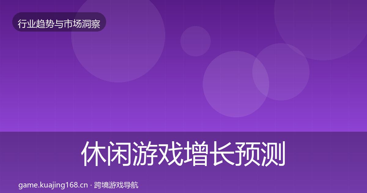 休闲游戏增长预测全指南：最新