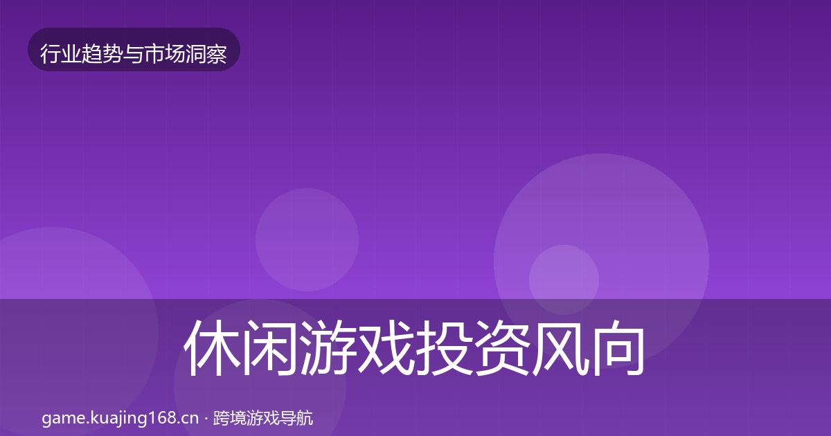 休闲游戏投资风向全指南：一线