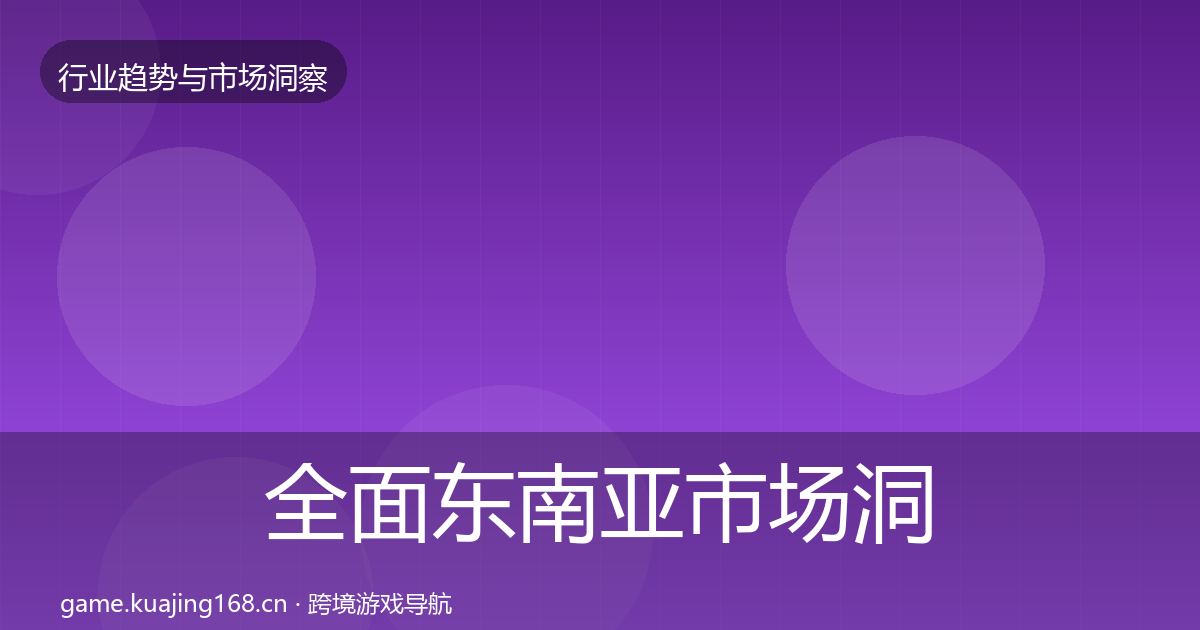 全面东南亚市场洞察