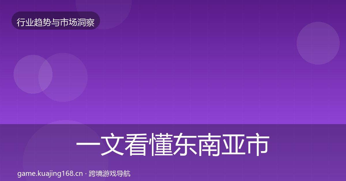 一文看懂东南亚市场洞察｜深度