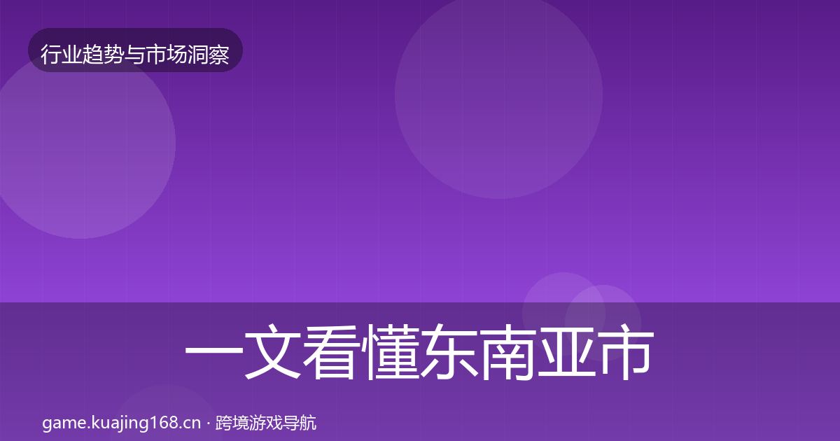 一文看懂东南亚市场洞察｜实用