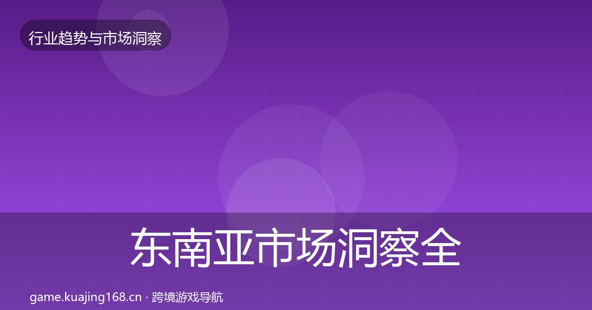 东南亚市场洞察全指南：实用