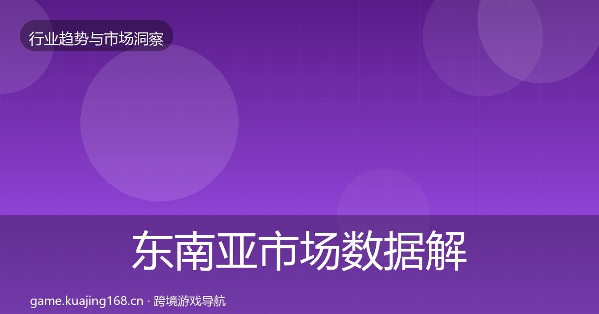 东南亚市场数据解读全指南：全面