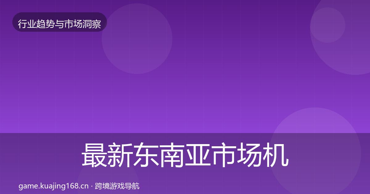 最新东南亚市场机会分析