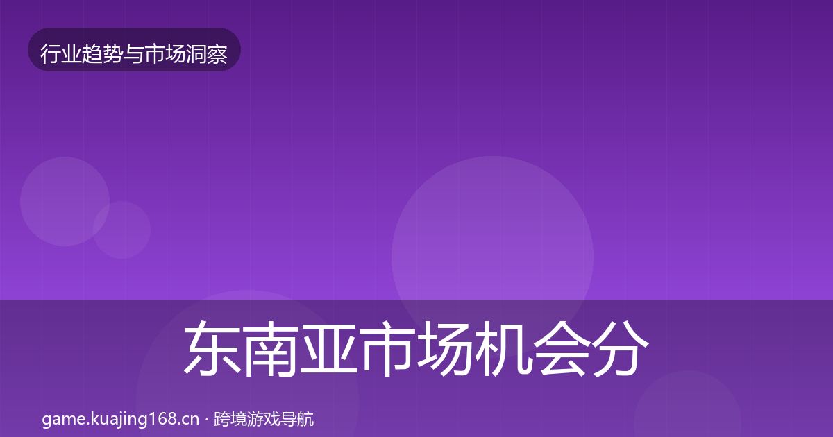 东南亚市场机会分析全指南：全面