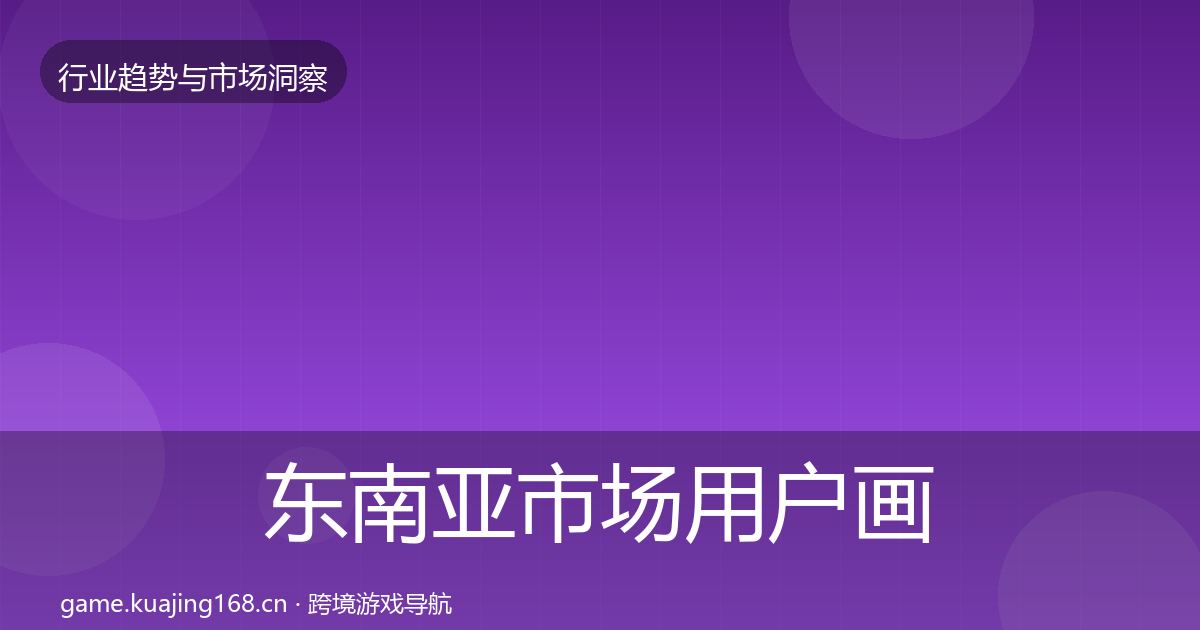 东南亚市场用户画像全指南:2026年