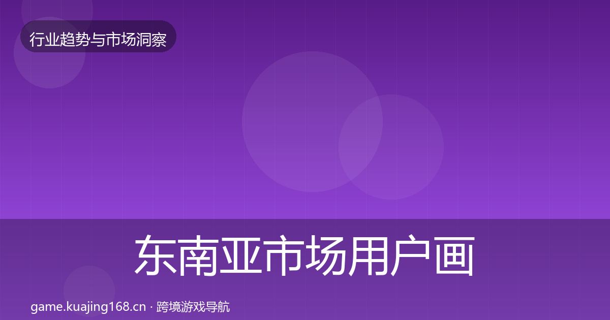 东南亚市场用户画像全指南：一线