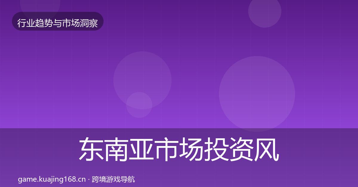 东南亚市场投资风向全指南：实用