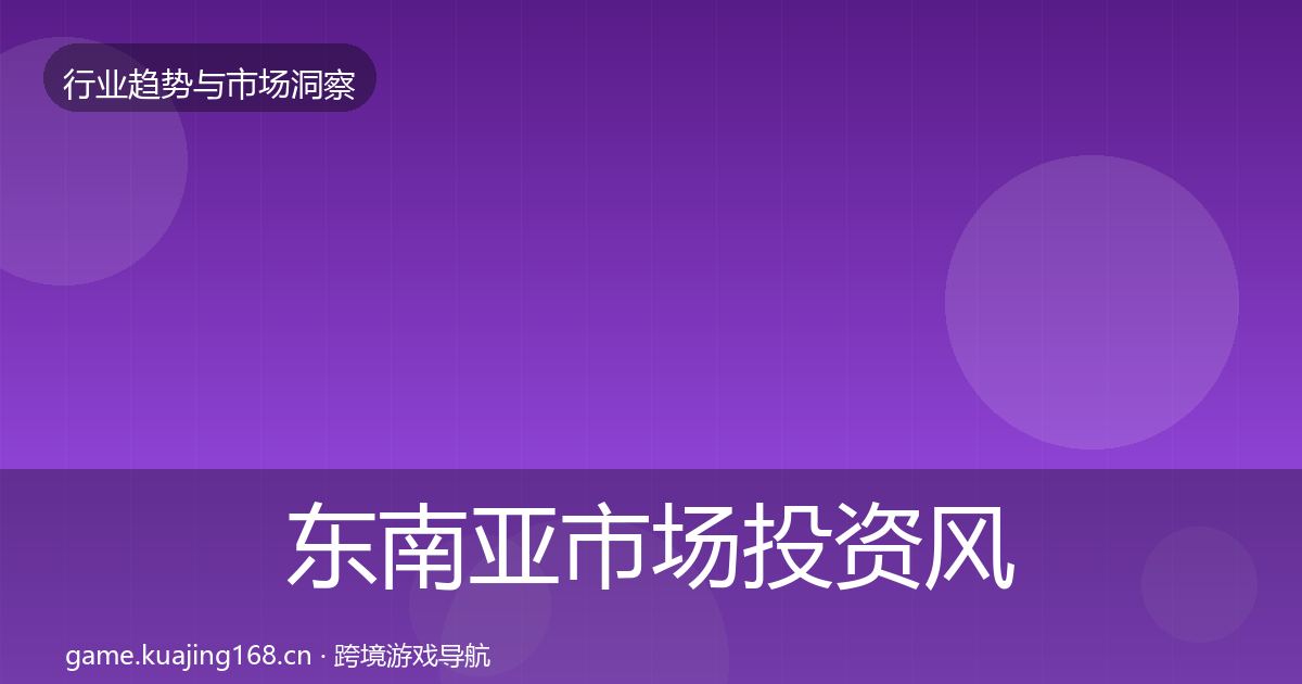东南亚市场投资风向全指南:官方