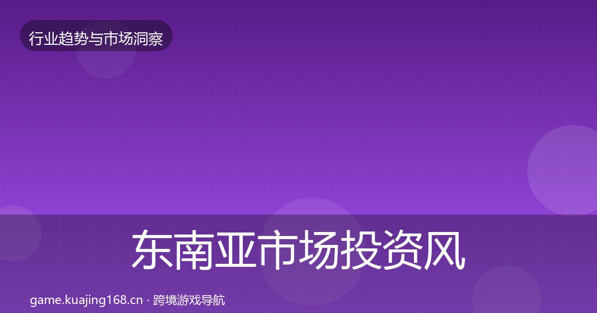 东南亚市场投资风向全指南:一线