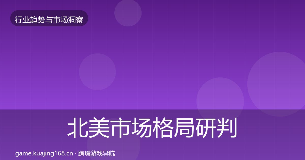 北美市场格局研判全指南：全面