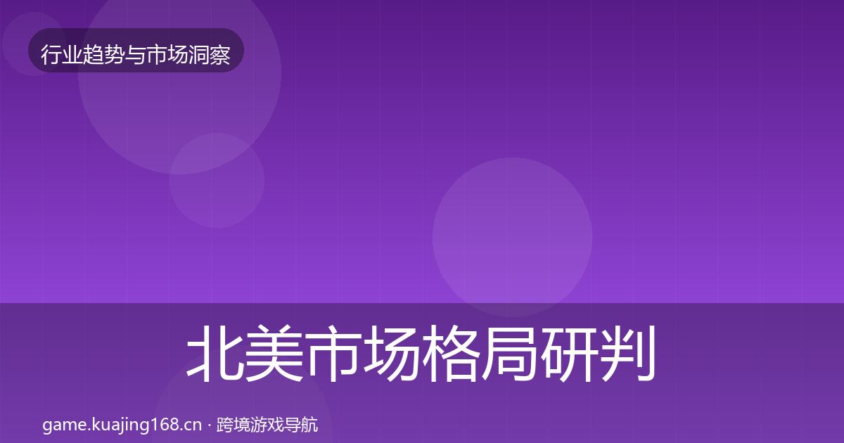 北美市场格局研判全指南：一线