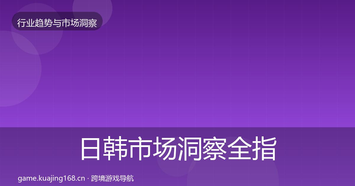 日韩市场洞察全指南：全面