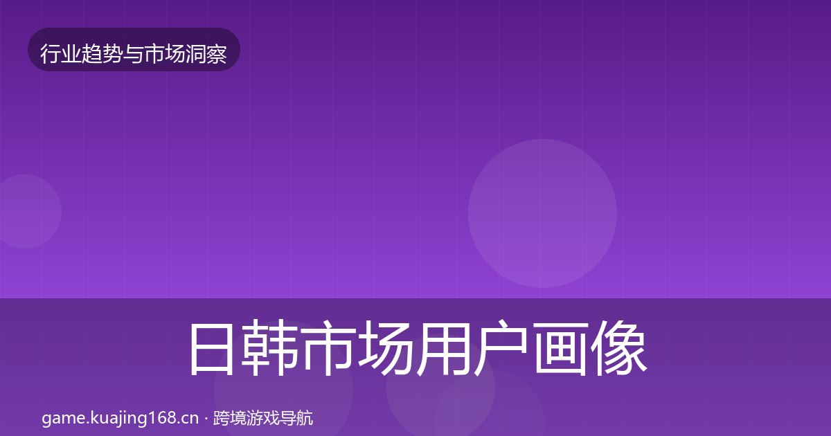 日韩市场用户画像全指南：2027年