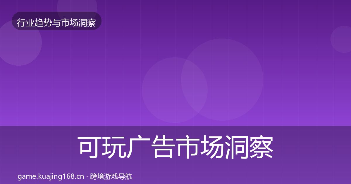 可玩广告市场洞察全指南：2026年