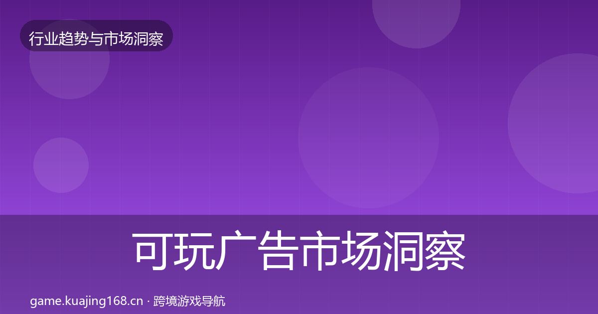 可玩广告市场洞察全指南:2027年