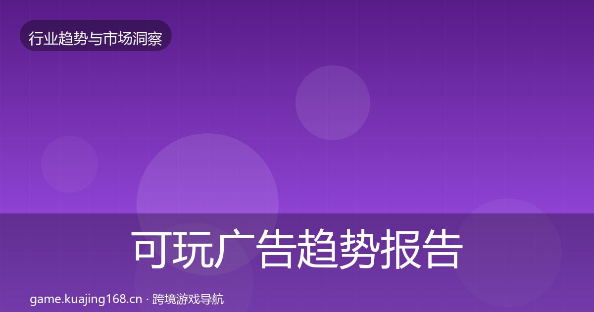 可玩广告趋势报告全指南：实用