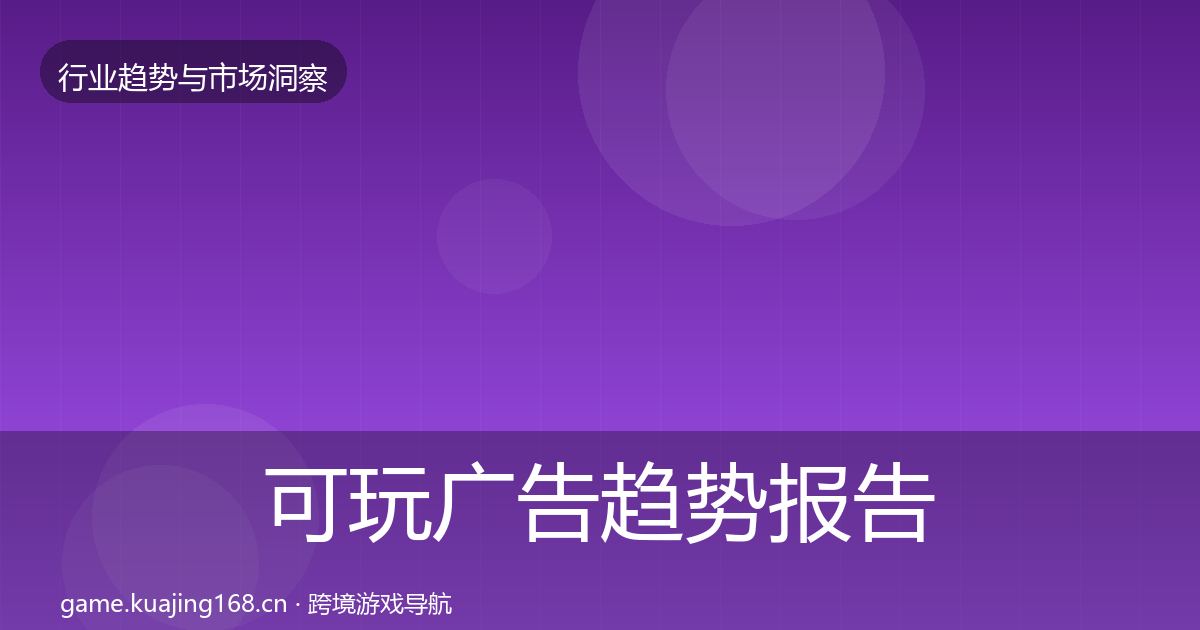 可玩广告趋势报告全指南：一线