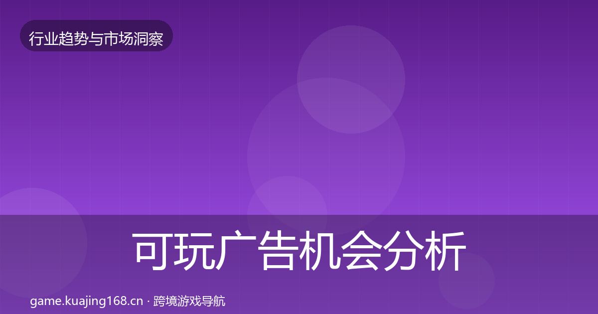 可玩广告机会分析全指南：最新