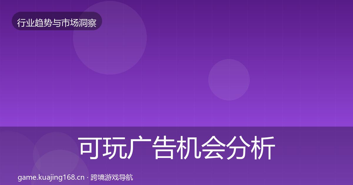 可玩广告机会分析全指南：深度