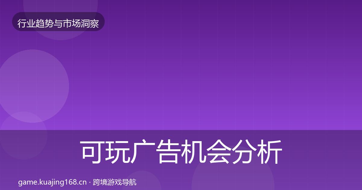 可玩广告机会分析全指南:实用