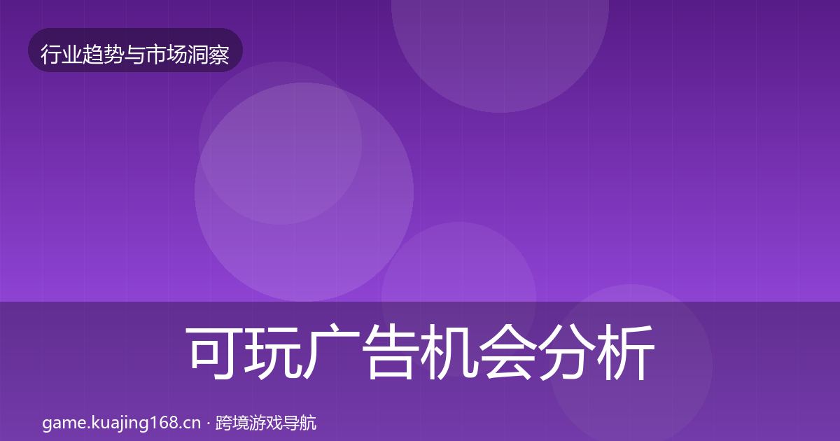 可玩广告机会分析全指南：官方
