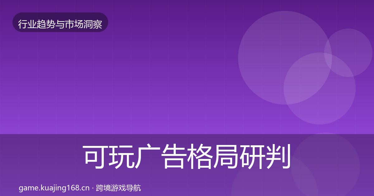 可玩广告格局研判全指南：官方