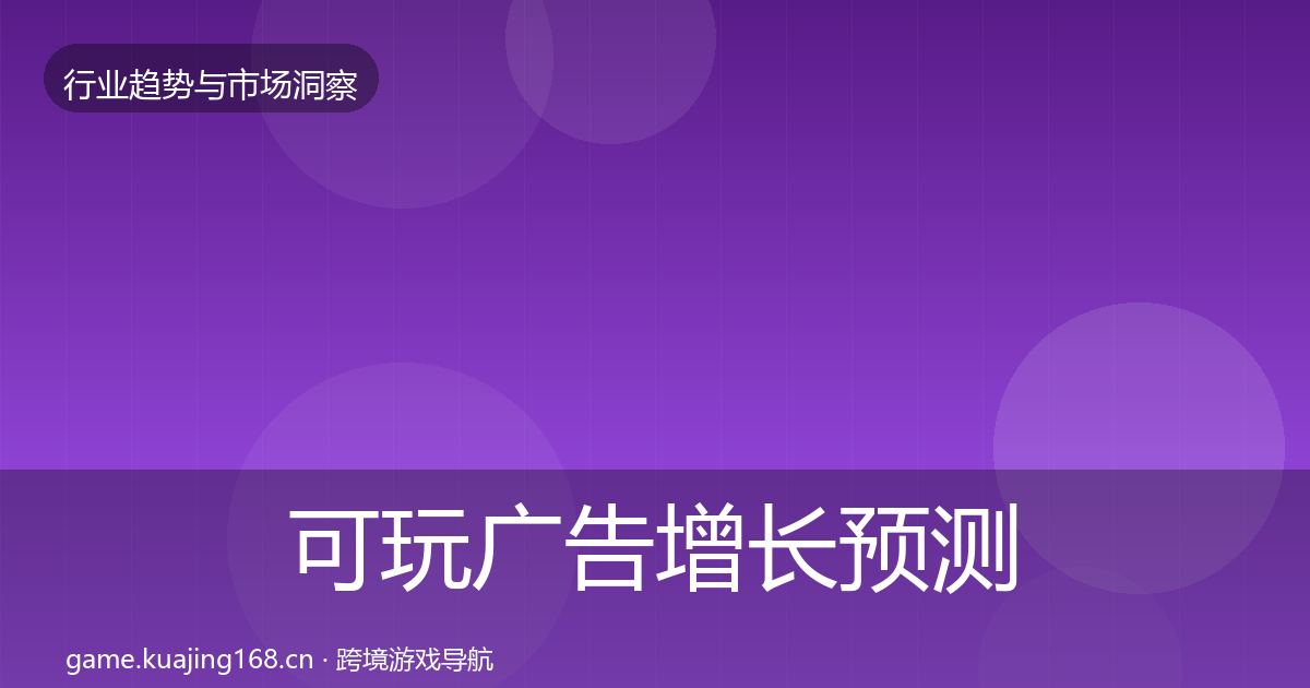 可玩广告增长预测全指南：2026年