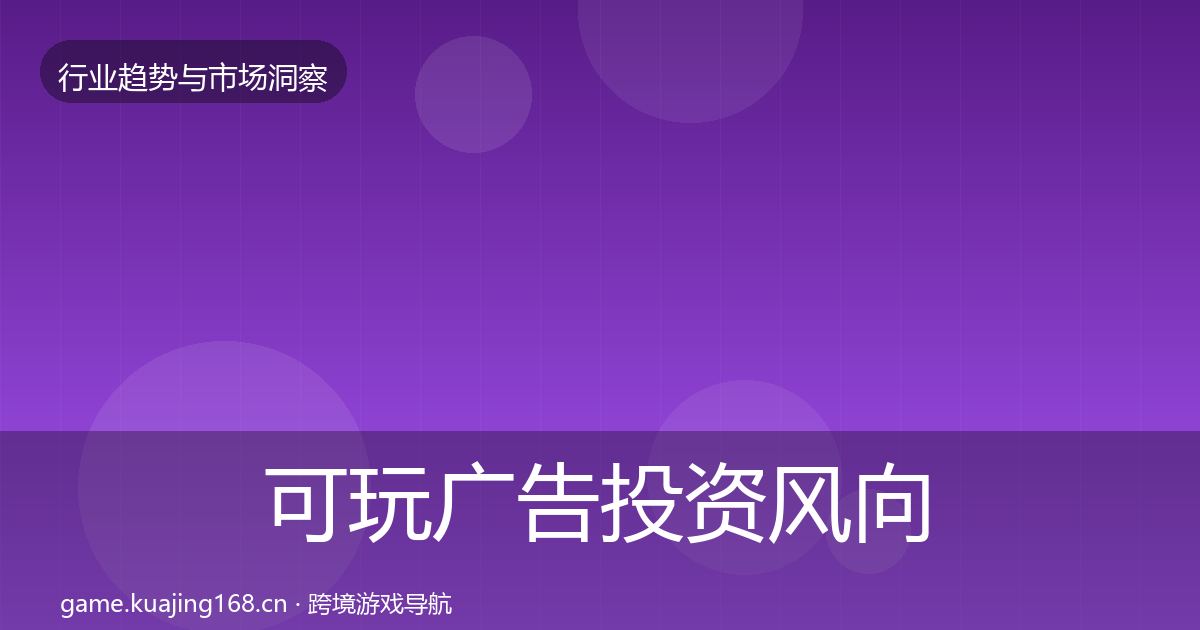 可玩广告投资风向全指南：2026年