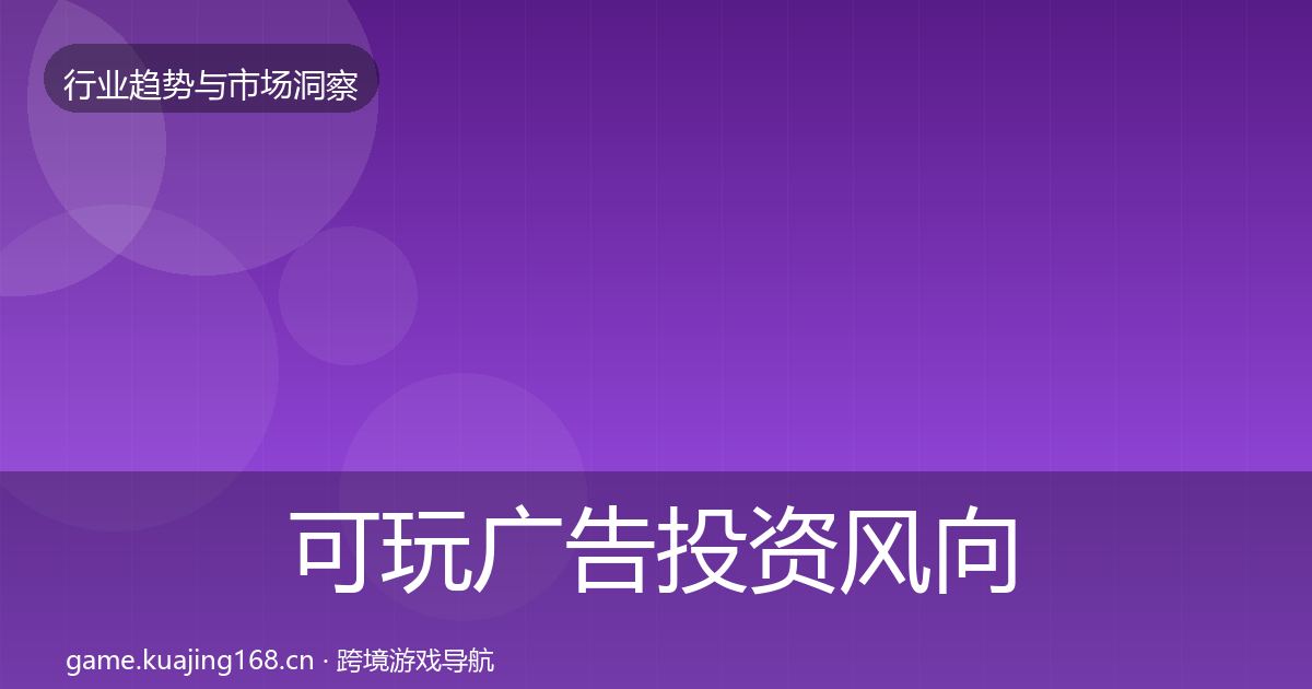 可玩广告投资风向全指南：一线