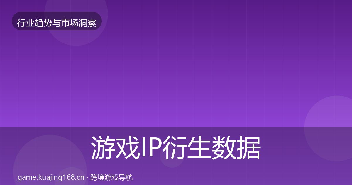 游戏IP衍生数据解读全指南：全面