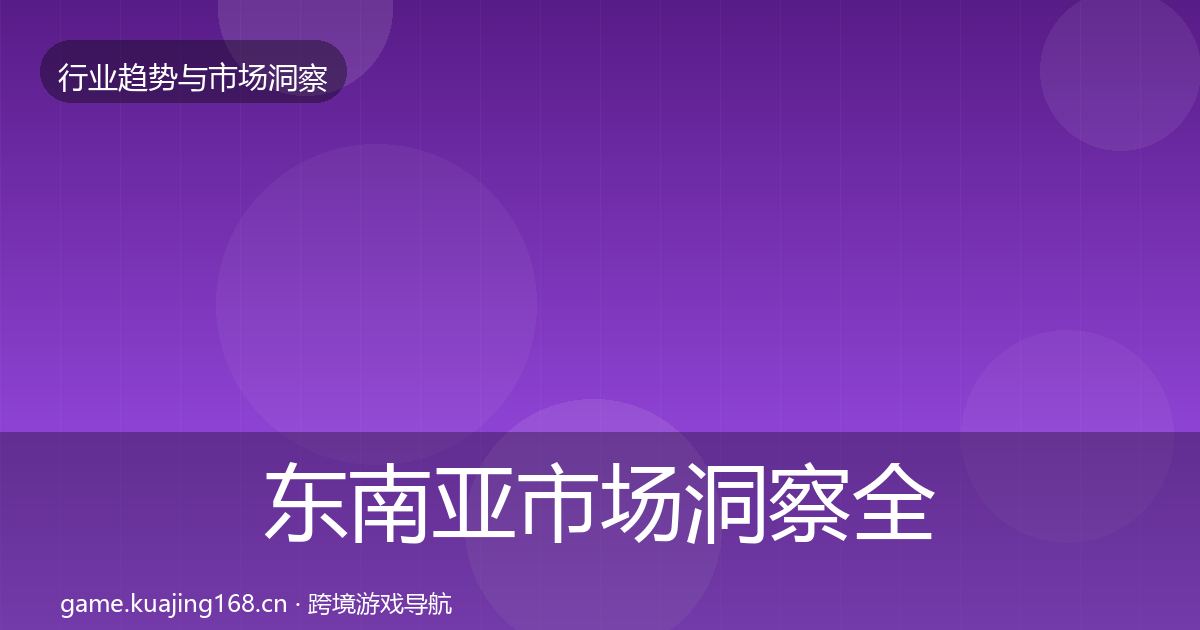 东南亚市场洞察全攻略·第4篇