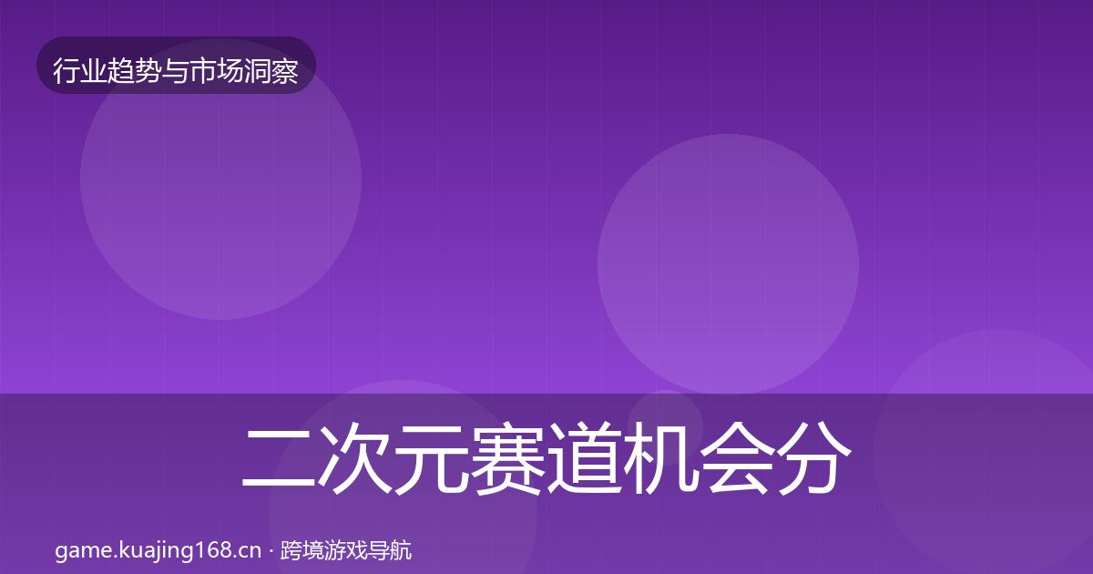 二次元赛道机会分析实践指南·第17篇
