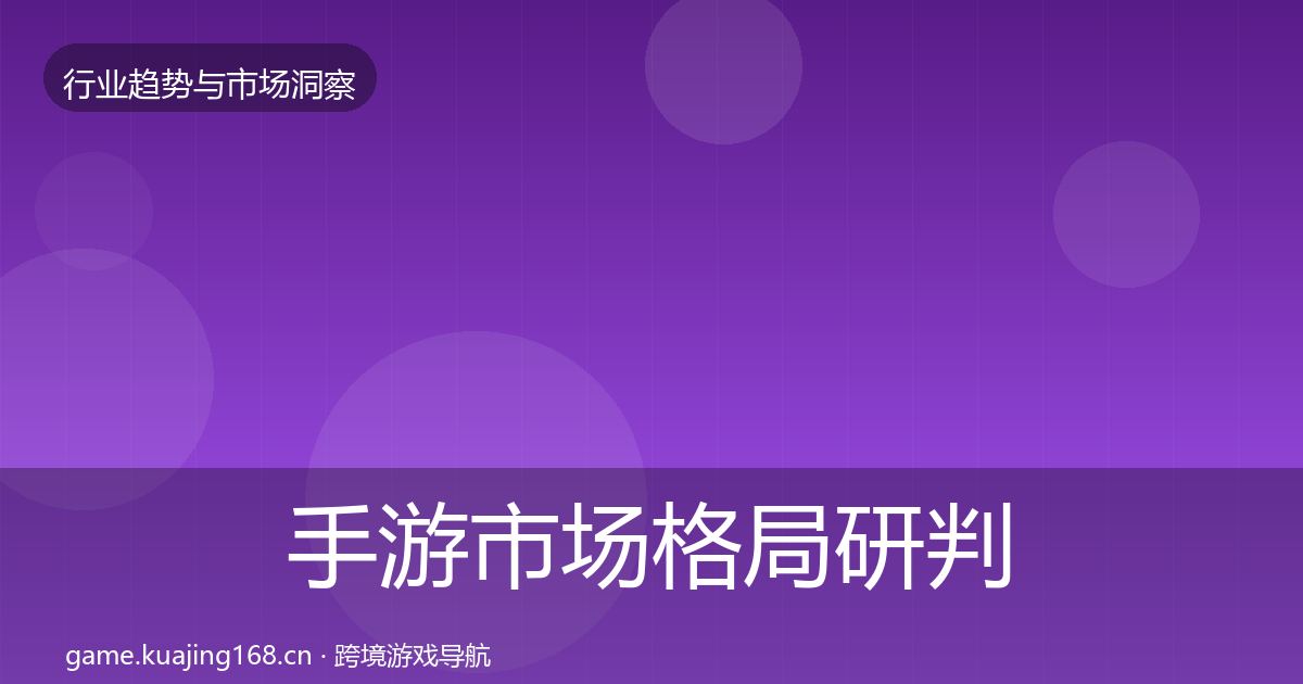 手游市场格局研判全攻略·第21篇