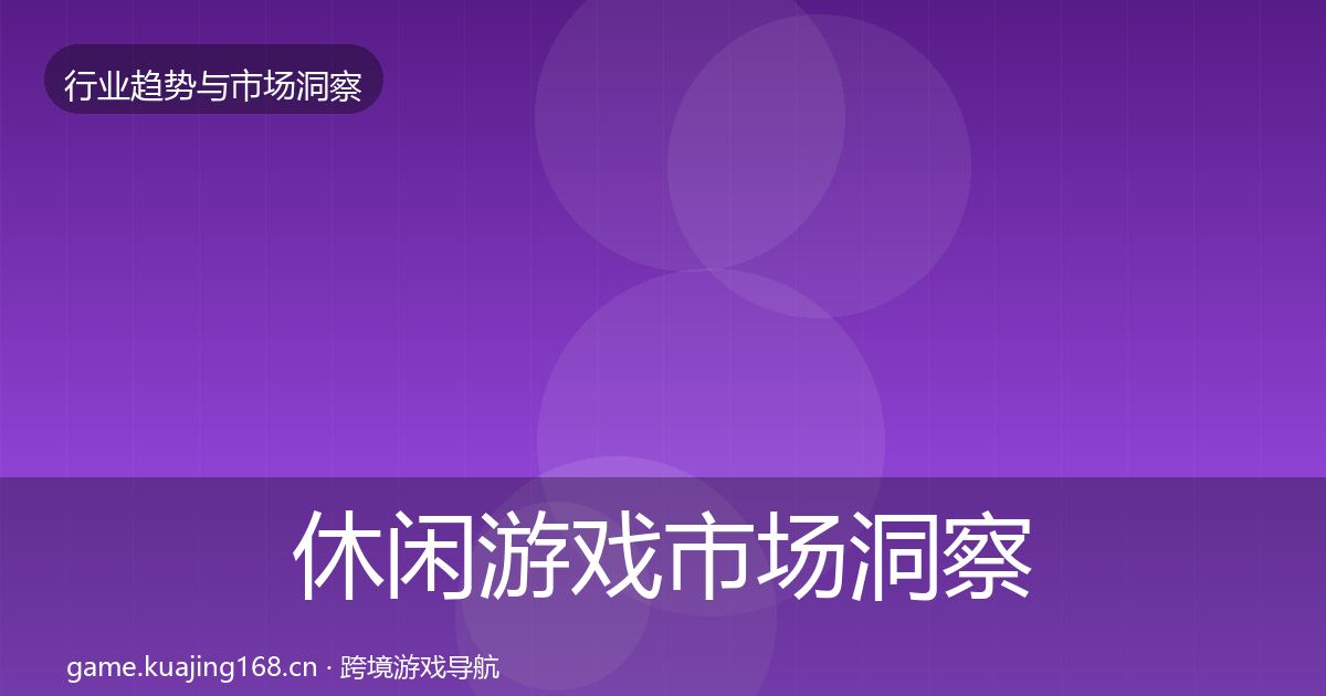 休闲游戏市场洞察要点梳理·第43篇